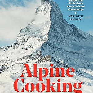Alpine Cooking: Recipes and Stories from Europe's Grand Mountaintops
