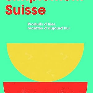Simplement Suisse: Produits d’hier, recettes d’aujourd’hui